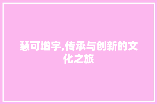 慧可增字,传承与创新的文化之旅