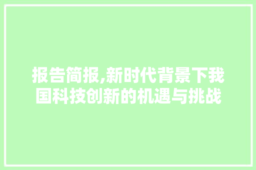 报告简报,新时代背景下我国科技创新的机遇与挑战