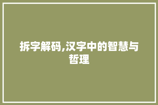 拆字解码,汉字中的智慧与哲理