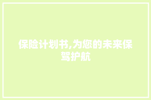 保险计划书,为您的未来保驾护航
