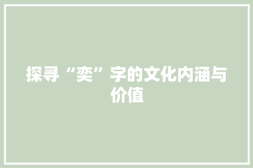 探寻“奕”字的文化内涵与价值