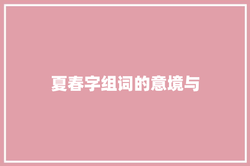 夏春字组词的意境与