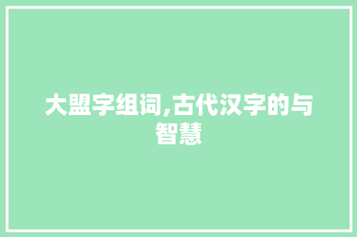 大盟字组词,古代汉字的与智慧