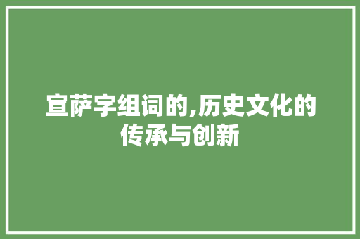 宣萨字组词的,历史文化的传承与创新