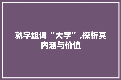 就字组词“大学”,探析其内涵与价值