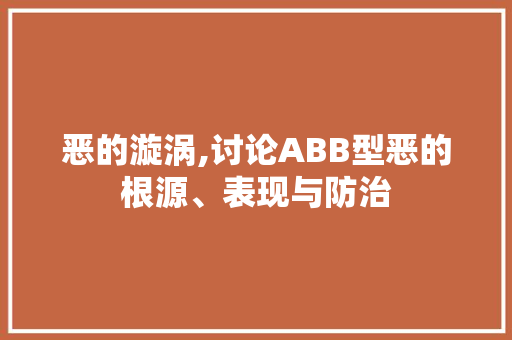 恶的漩涡,讨论ABB型恶的根源、表现与防治