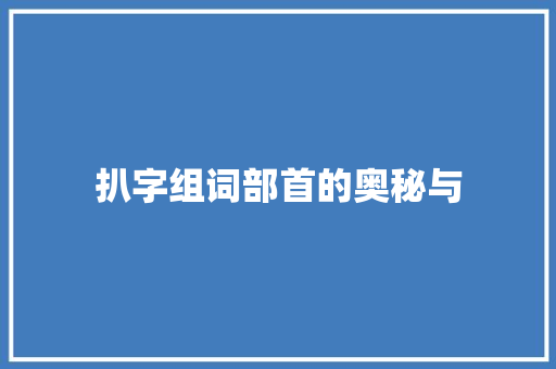 扒字组词部首的奥秘与