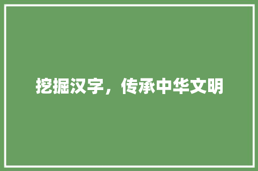 挖掘汉字，传承中华文明
