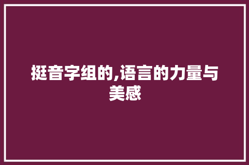挺音字组的,语言的力量与美感