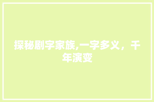 探秘剧字家族,一字多义，千年演变