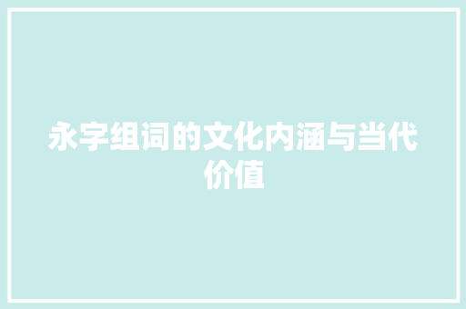 永字组词的文化内涵与当代价值