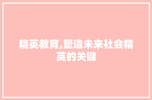 精英教育,塑造未来社会精英的关键