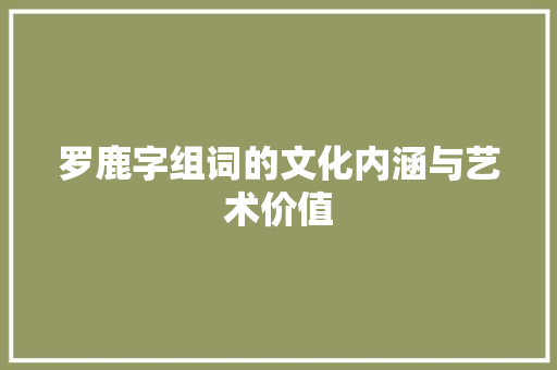 罗鹿字组词的文化内涵与艺术价值