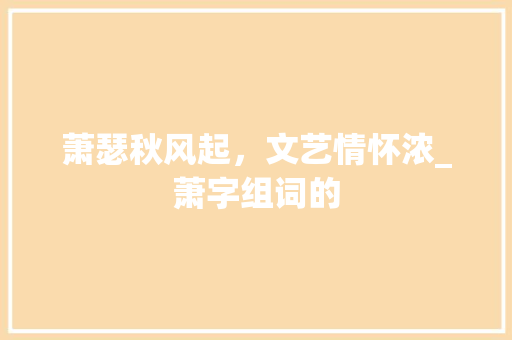 萧瑟秋风起，文艺情怀浓_萧字组词的 近义词汇