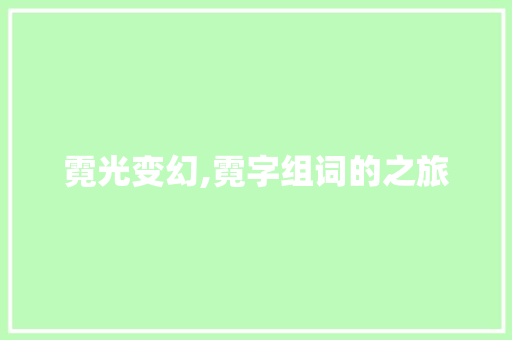 霓光变幻,霓字组词的之旅 汉字拼音