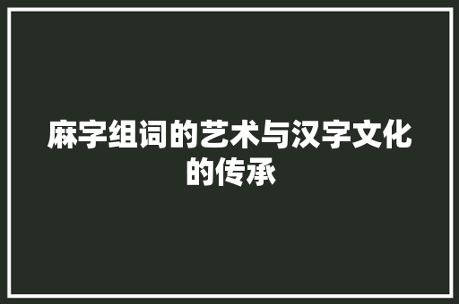 麻字组词的艺术与汉字文化的传承