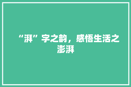 “湃”字之韵，感悟生活之澎湃