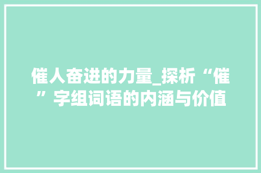 催人奋进的力量_探析“催”字组词语的内涵与价值