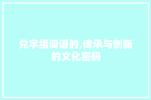 兑字组词语的,传承与创新的文化密码