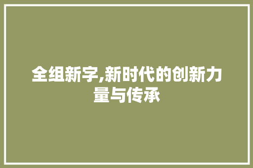 全组新字,新时代的创新力量与传承