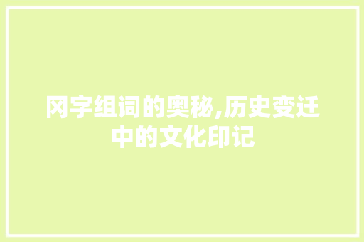 冈字组词的奥秘,历史变迁中的文化印记