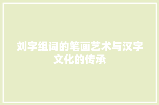 刘字组词的笔画艺术与汉字文化的传承