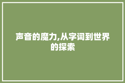 声音的魔力,从字词到世界的探索
