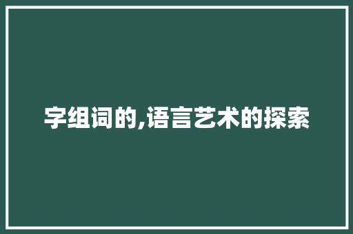 字组词的,语言艺术的探索