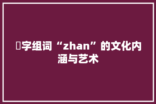 嵁字组词“zhan”的文化内涵与艺术 诗词佳句