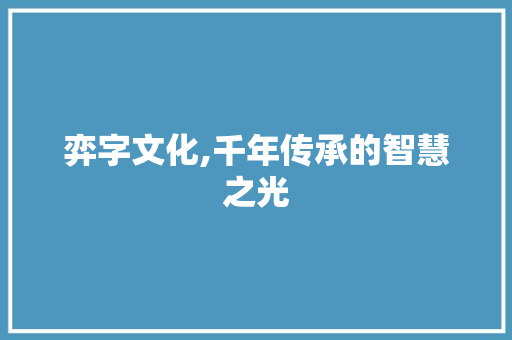 弈字文化,千年传承的智慧之光