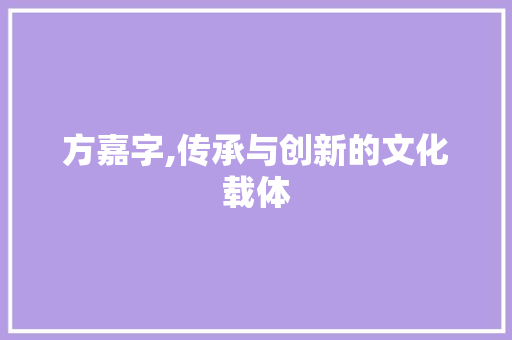 方嘉字,传承与创新的文化载体
