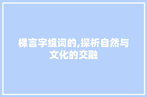 棵言字组词的,探析自然与文化的交融