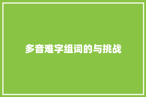 多音难字组词的与挑战