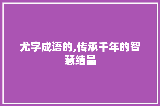 尤字成语的,传承千年的智慧结晶