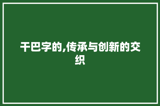 干巴字的,传承与创新的交织