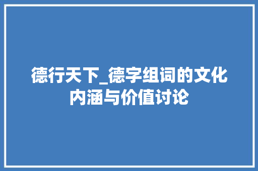 德行天下_德字组词的文化内涵与价值讨论