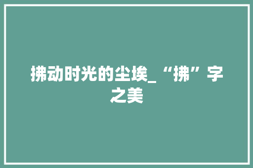 拂动时光的尘埃_“拂”字之美
