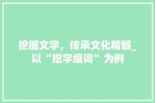 挖掘文字，传承文化精髓_以“挖字组词”为例