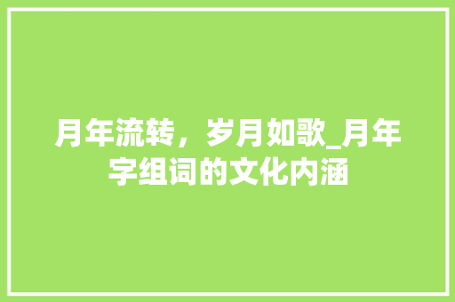 月年流转，岁月如歌_月年字组词的文化内涵