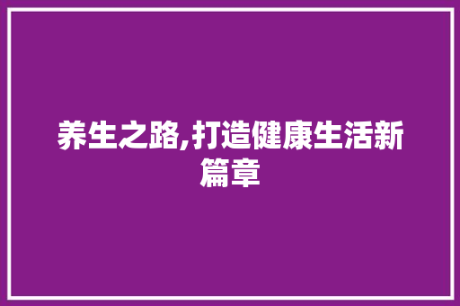 养生之路,打造健康生活新篇章