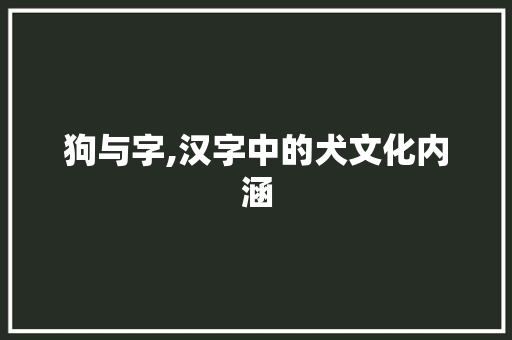 狗与字,汉字中的犬文化内涵