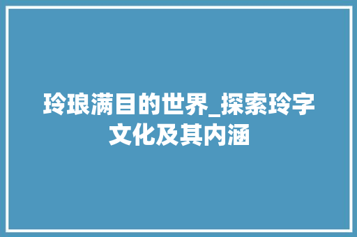 玲琅满目的世界_探索玲字文化及其内涵