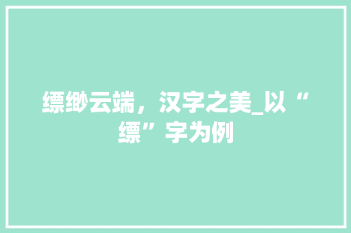 缥缈云端，汉字之美_以“缥”字为例