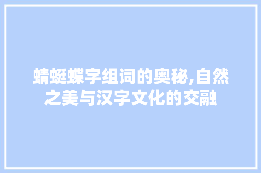 蜻蜓蝶字组词的奥秘,自然之美与汉字文化的交融