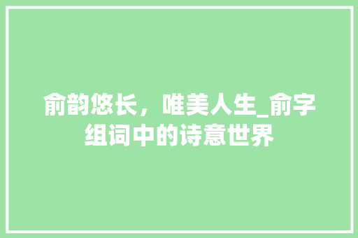 俞韵悠长，唯美人生_俞字组词中的诗意世界