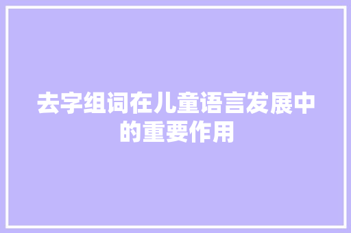 去字组词在儿童语言发展中的重要作用