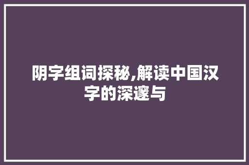 阴字组词探秘,解读中国汉字的深邃与
