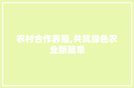 农村合作养殖,共筑绿色农业新篇章