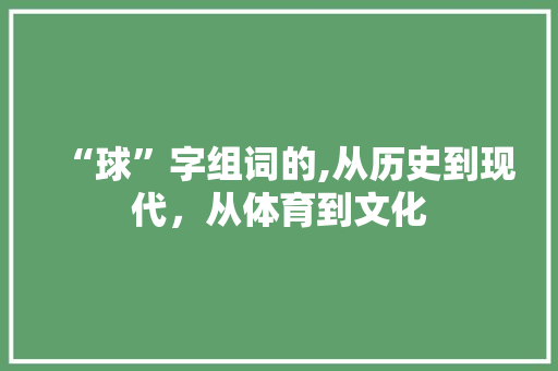 “球”字组词的,从历史到现代，从体育到文化