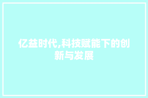 亿益时代,科技赋能下的创新与发展